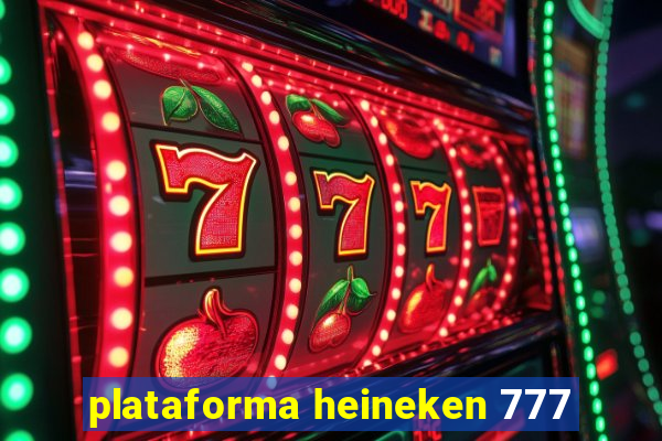 plataforma heineken 777